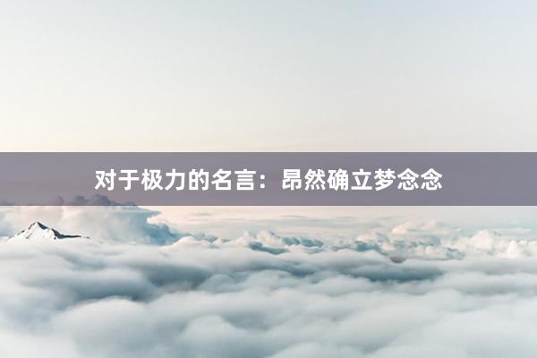 对于极力的名言:昂然确立梦念念